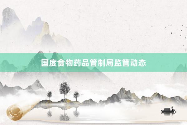 国度食物药品管制局监管动态